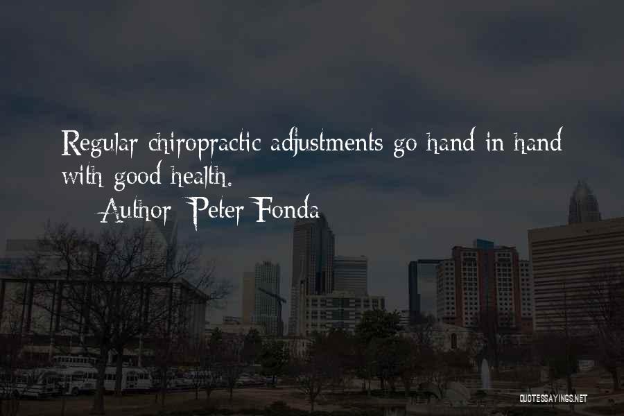 Peter Fonda Quotes: Regular Chiropractic Adjustments Go Hand In Hand With Good Health.