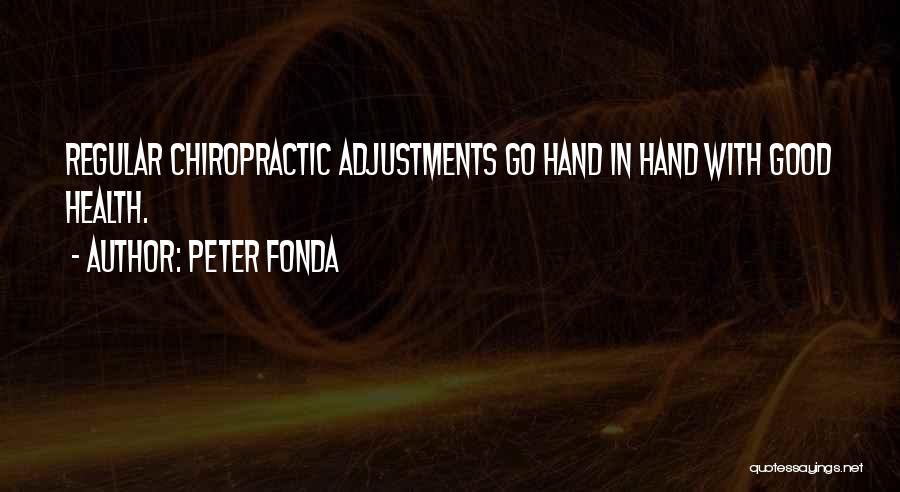 Peter Fonda Quotes: Regular Chiropractic Adjustments Go Hand In Hand With Good Health.