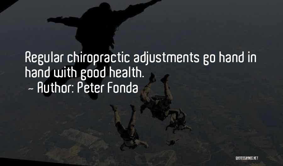 Peter Fonda Quotes: Regular Chiropractic Adjustments Go Hand In Hand With Good Health.