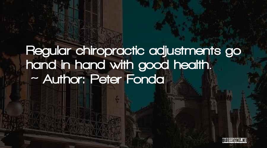 Peter Fonda Quotes: Regular Chiropractic Adjustments Go Hand In Hand With Good Health.