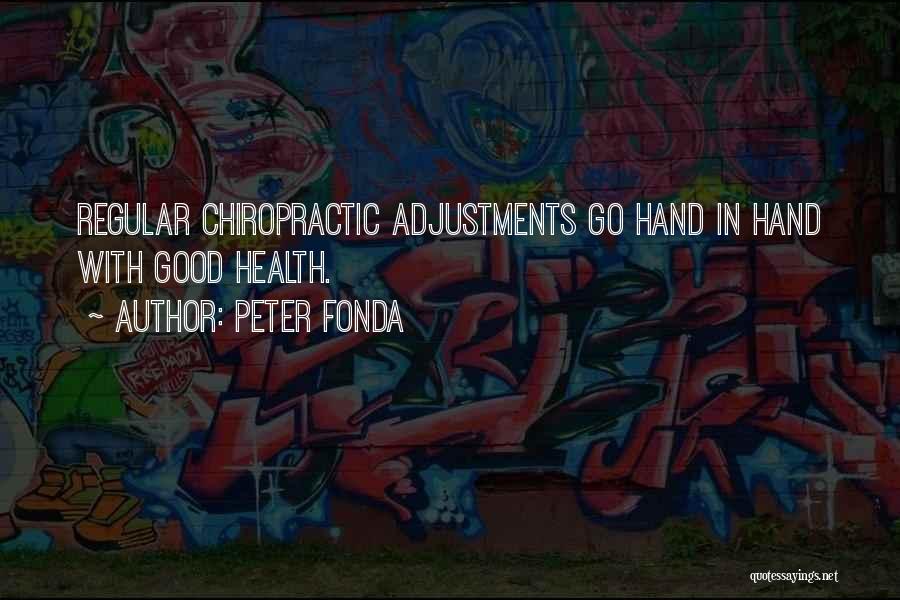 Peter Fonda Quotes: Regular Chiropractic Adjustments Go Hand In Hand With Good Health.