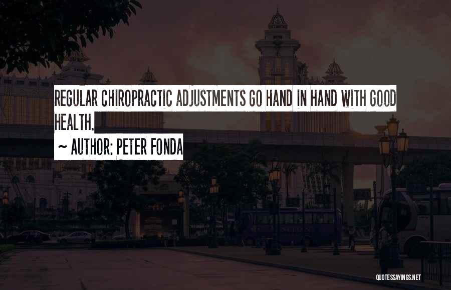 Peter Fonda Quotes: Regular Chiropractic Adjustments Go Hand In Hand With Good Health.