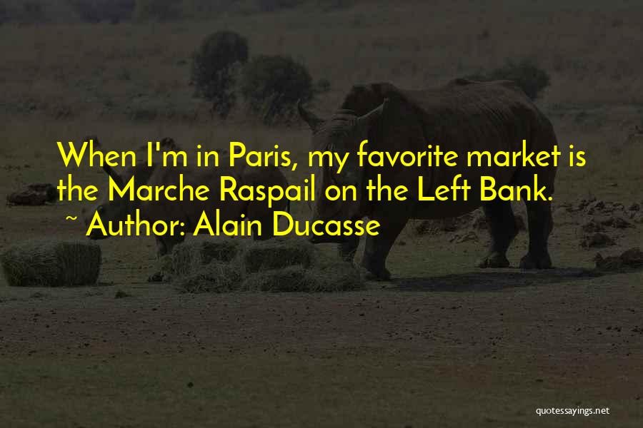 Alain Ducasse Quotes: When I'm In Paris, My Favorite Market Is The Marche Raspail On The Left Bank.