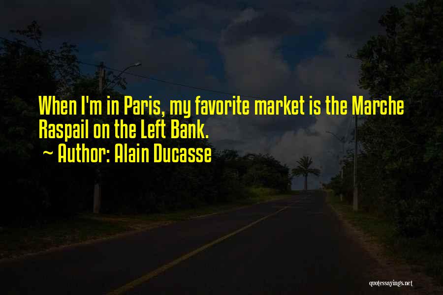 Alain Ducasse Quotes: When I'm In Paris, My Favorite Market Is The Marche Raspail On The Left Bank.