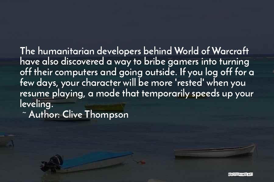 Clive Thompson Quotes: The Humanitarian Developers Behind World Of Warcraft Have Also Discovered A Way To Bribe Gamers Into Turning Off Their Computers