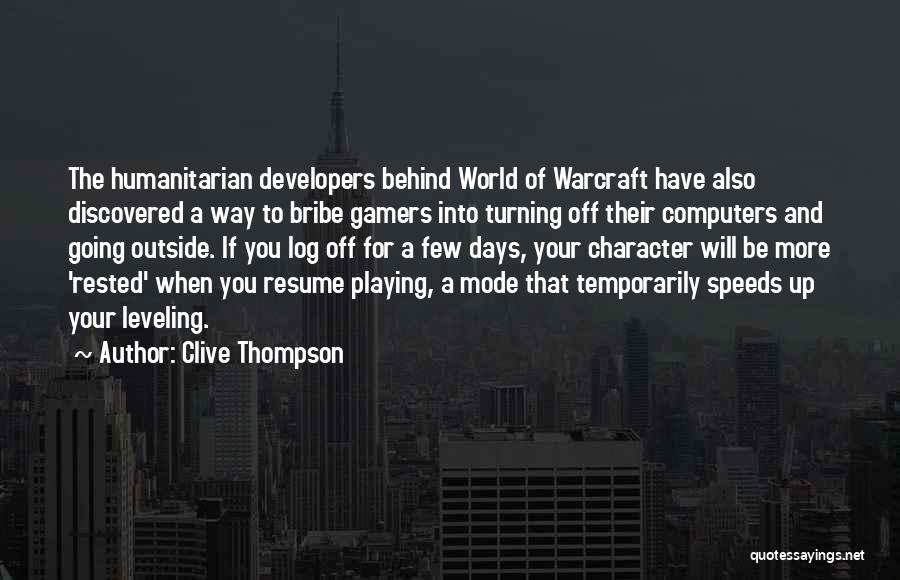 Clive Thompson Quotes: The Humanitarian Developers Behind World Of Warcraft Have Also Discovered A Way To Bribe Gamers Into Turning Off Their Computers
