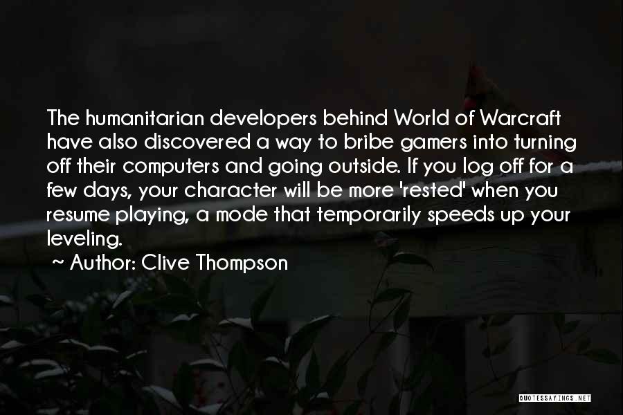 Clive Thompson Quotes: The Humanitarian Developers Behind World Of Warcraft Have Also Discovered A Way To Bribe Gamers Into Turning Off Their Computers