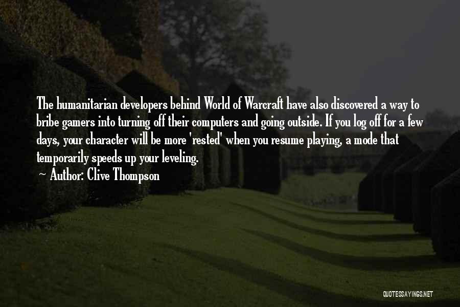 Clive Thompson Quotes: The Humanitarian Developers Behind World Of Warcraft Have Also Discovered A Way To Bribe Gamers Into Turning Off Their Computers