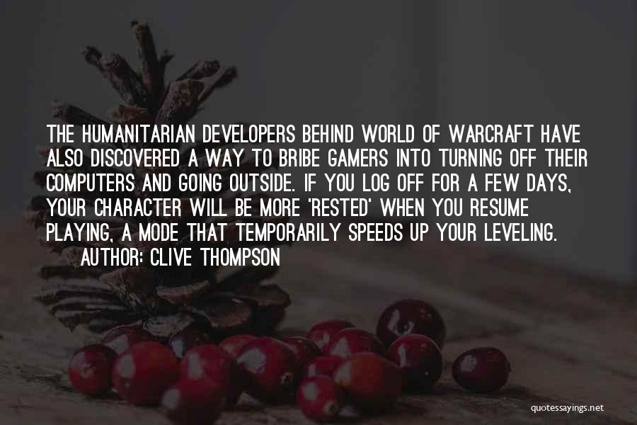 Clive Thompson Quotes: The Humanitarian Developers Behind World Of Warcraft Have Also Discovered A Way To Bribe Gamers Into Turning Off Their Computers
