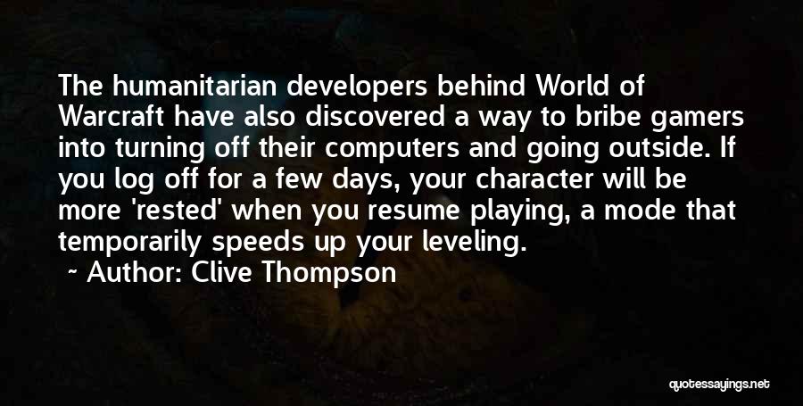 Clive Thompson Quotes: The Humanitarian Developers Behind World Of Warcraft Have Also Discovered A Way To Bribe Gamers Into Turning Off Their Computers