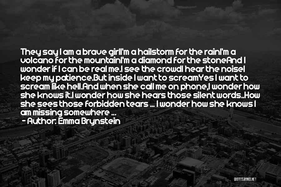 Emma Brynstein Quotes: They Say I Am A Brave Girli'm A Hailstorm For The Raini'm A Volcano For The Mountaini'm A Diamond For