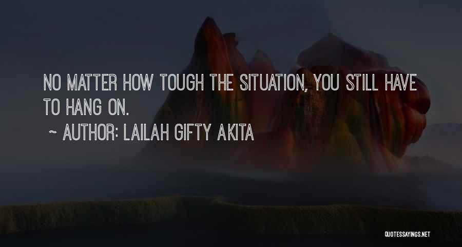 Lailah Gifty Akita Quotes: No Matter How Tough The Situation, You Still Have To Hang On.