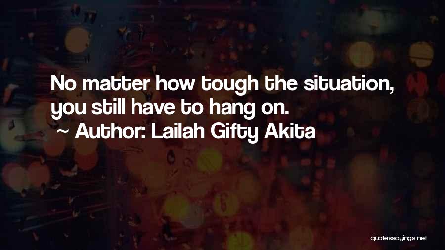 Lailah Gifty Akita Quotes: No Matter How Tough The Situation, You Still Have To Hang On.