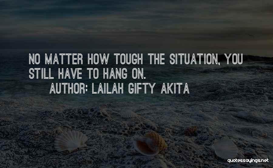 Lailah Gifty Akita Quotes: No Matter How Tough The Situation, You Still Have To Hang On.