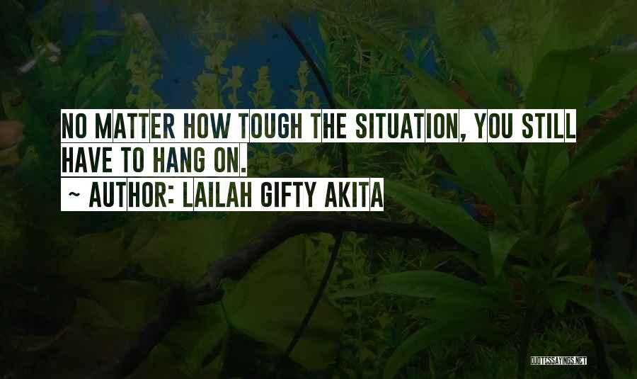 Lailah Gifty Akita Quotes: No Matter How Tough The Situation, You Still Have To Hang On.