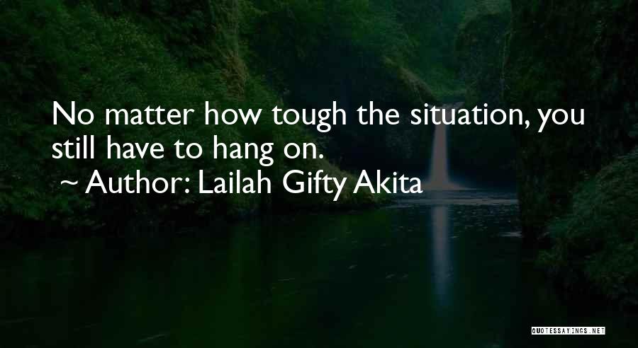 Lailah Gifty Akita Quotes: No Matter How Tough The Situation, You Still Have To Hang On.