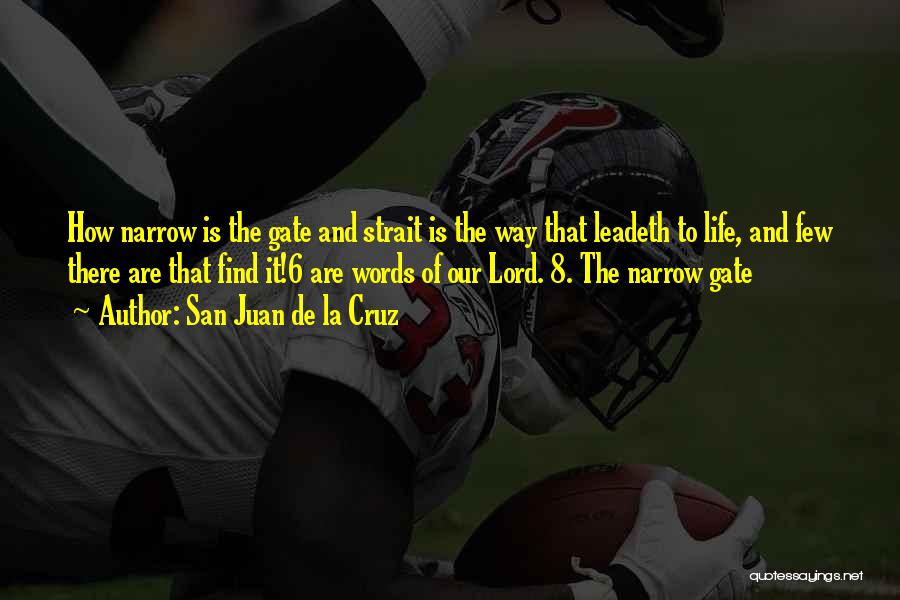 San Juan De La Cruz Quotes: How Narrow Is The Gate And Strait Is The Way That Leadeth To Life, And Few There Are That Find