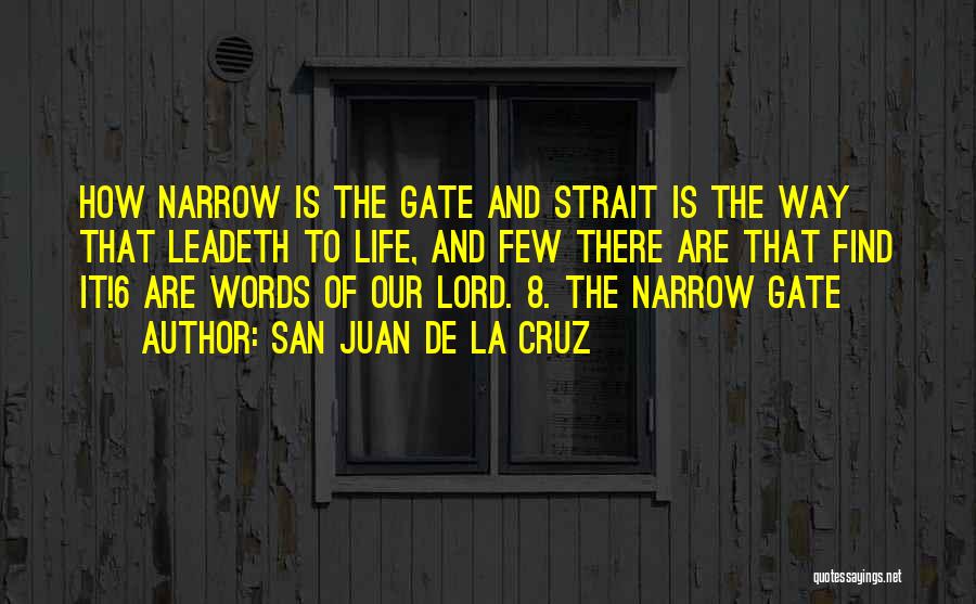 San Juan De La Cruz Quotes: How Narrow Is The Gate And Strait Is The Way That Leadeth To Life, And Few There Are That Find