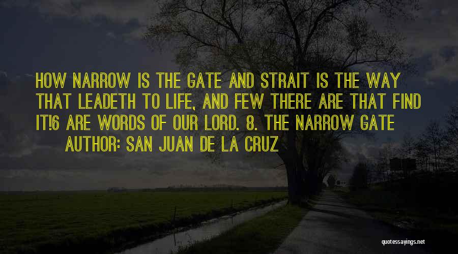 San Juan De La Cruz Quotes: How Narrow Is The Gate And Strait Is The Way That Leadeth To Life, And Few There Are That Find