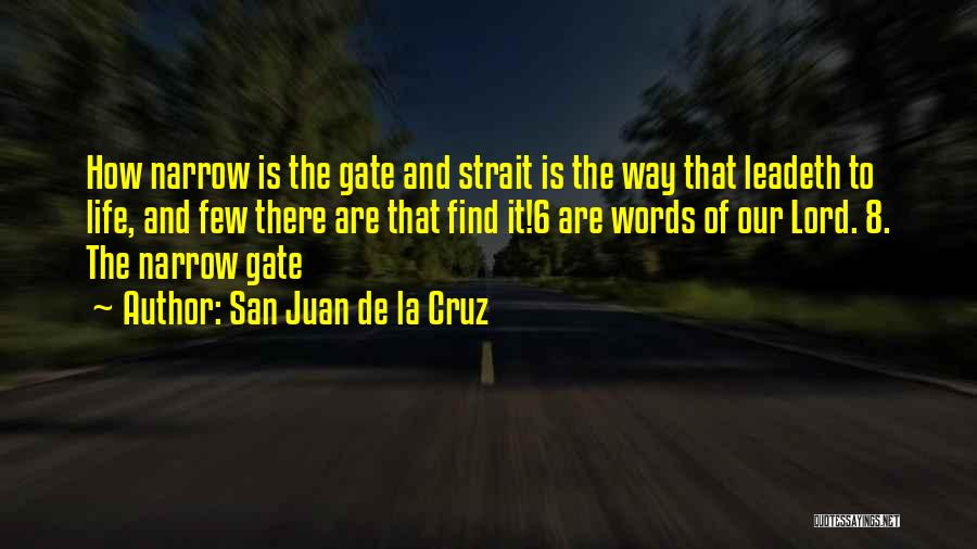 San Juan De La Cruz Quotes: How Narrow Is The Gate And Strait Is The Way That Leadeth To Life, And Few There Are That Find