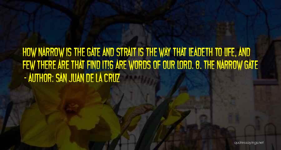 San Juan De La Cruz Quotes: How Narrow Is The Gate And Strait Is The Way That Leadeth To Life, And Few There Are That Find