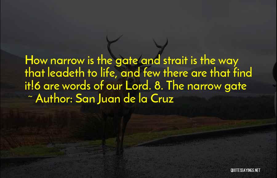 San Juan De La Cruz Quotes: How Narrow Is The Gate And Strait Is The Way That Leadeth To Life, And Few There Are That Find