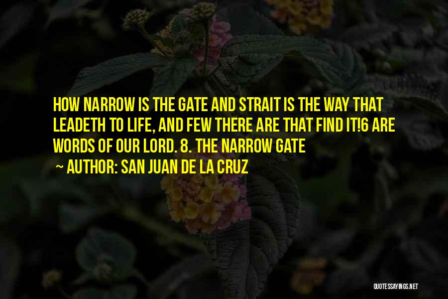San Juan De La Cruz Quotes: How Narrow Is The Gate And Strait Is The Way That Leadeth To Life, And Few There Are That Find