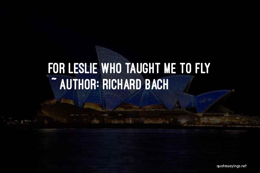 Richard Bach Quotes: For Leslie Who Taught Me To Fly