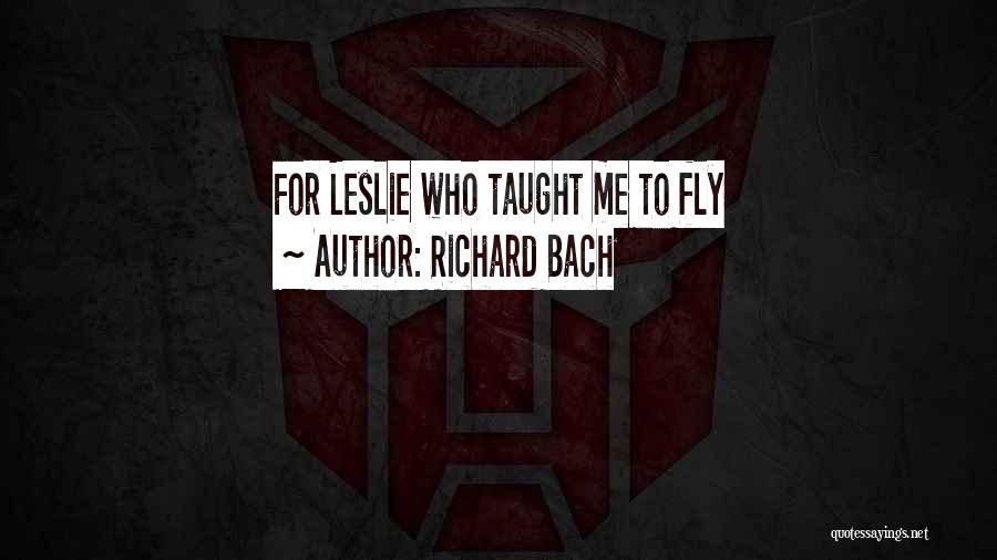 Richard Bach Quotes: For Leslie Who Taught Me To Fly