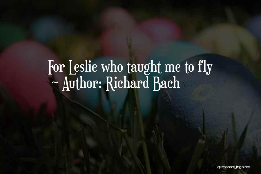 Richard Bach Quotes: For Leslie Who Taught Me To Fly