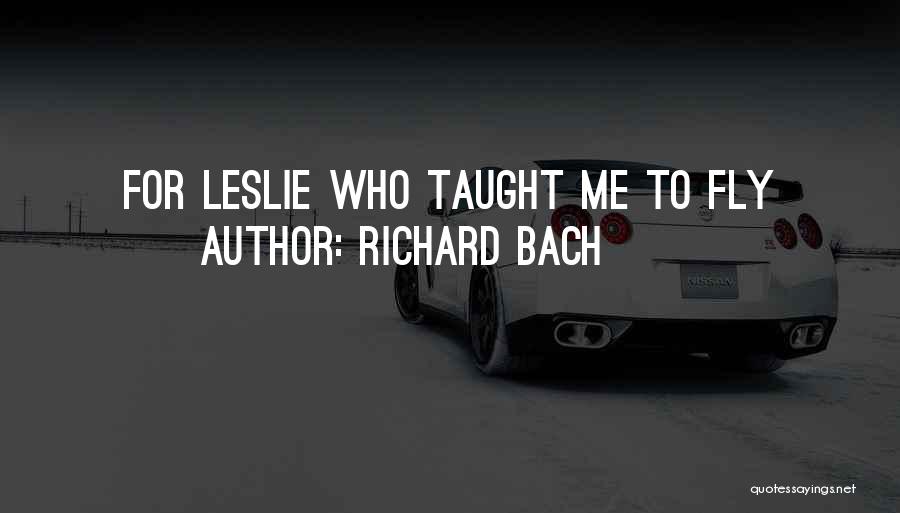 Richard Bach Quotes: For Leslie Who Taught Me To Fly