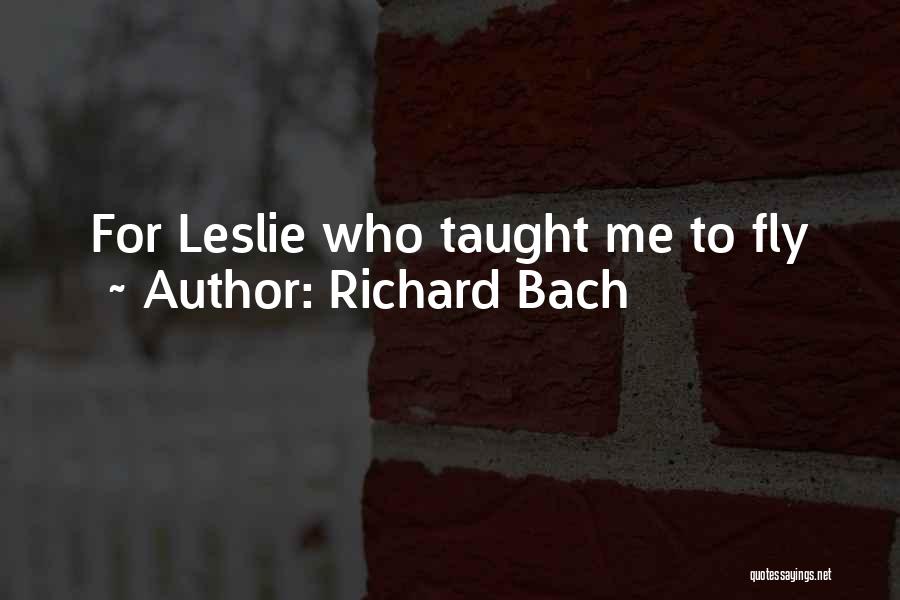 Richard Bach Quotes: For Leslie Who Taught Me To Fly