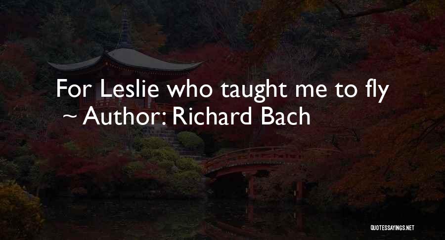 Richard Bach Quotes: For Leslie Who Taught Me To Fly