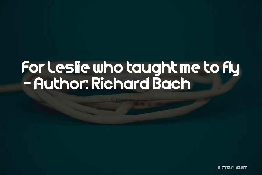 Richard Bach Quotes: For Leslie Who Taught Me To Fly