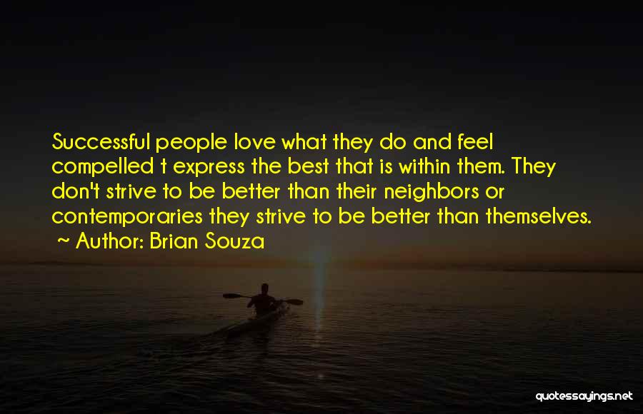 Brian Souza Quotes: Successful People Love What They Do And Feel Compelled T Express The Best That Is Within Them. They Don't Strive