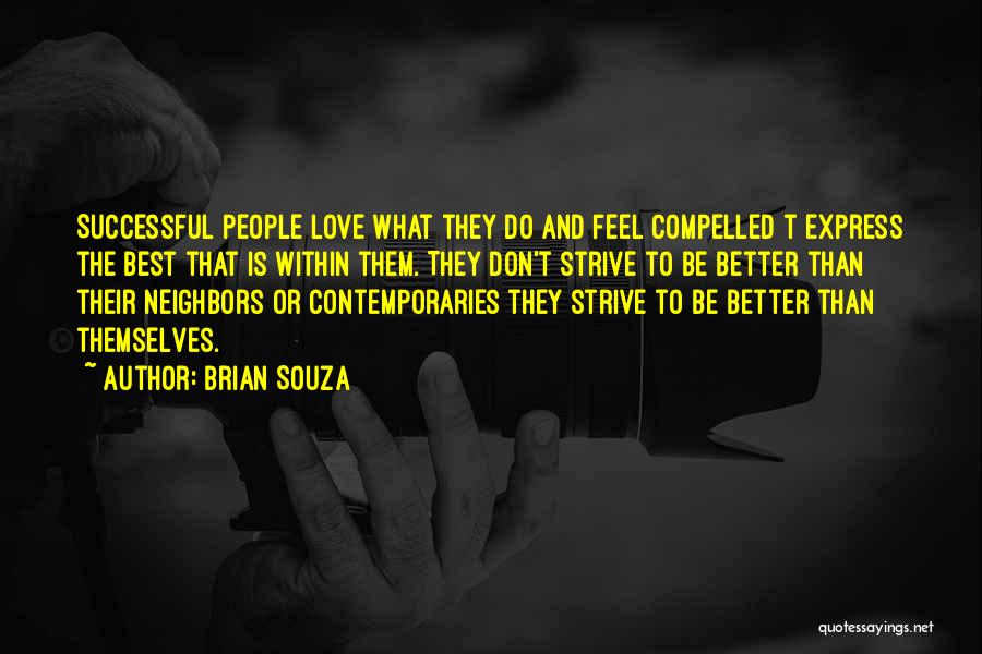 Brian Souza Quotes: Successful People Love What They Do And Feel Compelled T Express The Best That Is Within Them. They Don't Strive