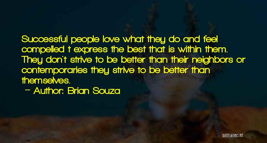 Brian Souza Quotes: Successful People Love What They Do And Feel Compelled T Express The Best That Is Within Them. They Don't Strive