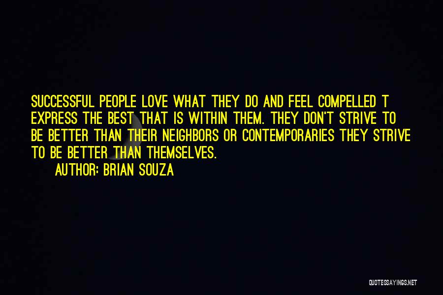 Brian Souza Quotes: Successful People Love What They Do And Feel Compelled T Express The Best That Is Within Them. They Don't Strive