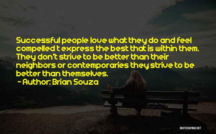 Brian Souza Quotes: Successful People Love What They Do And Feel Compelled T Express The Best That Is Within Them. They Don't Strive