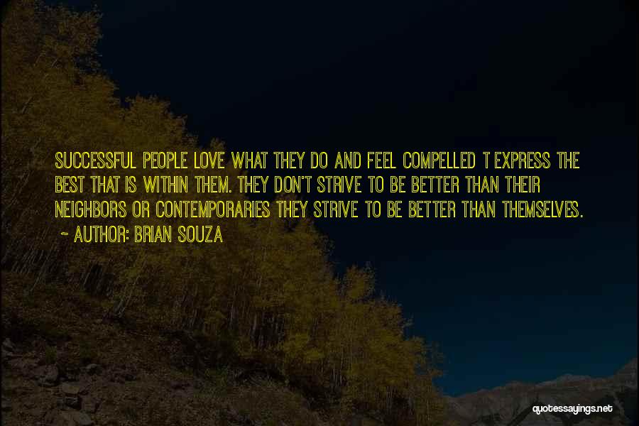 Brian Souza Quotes: Successful People Love What They Do And Feel Compelled T Express The Best That Is Within Them. They Don't Strive