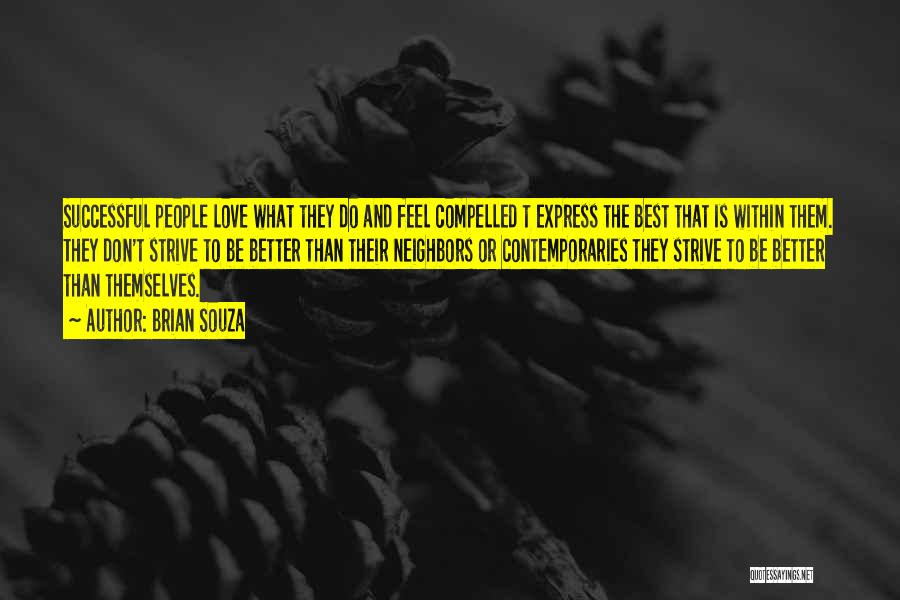 Brian Souza Quotes: Successful People Love What They Do And Feel Compelled T Express The Best That Is Within Them. They Don't Strive