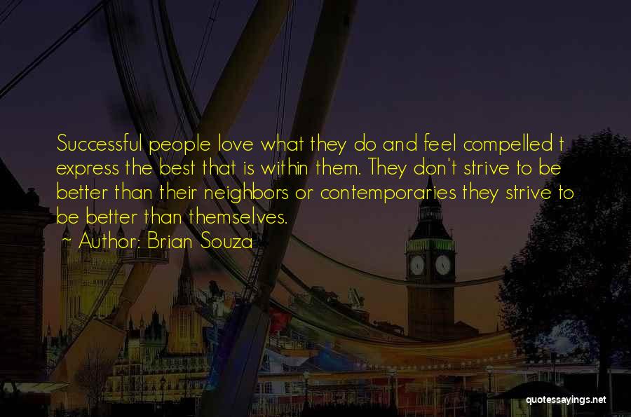 Brian Souza Quotes: Successful People Love What They Do And Feel Compelled T Express The Best That Is Within Them. They Don't Strive