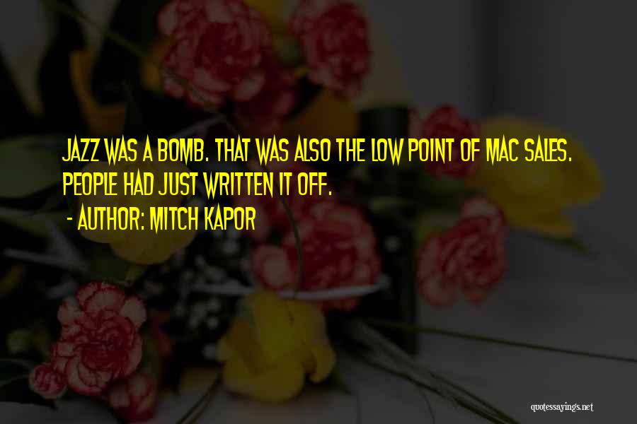 Mitch Kapor Quotes: Jazz Was A Bomb. That Was Also The Low Point Of Mac Sales. People Had Just Written It Off.
