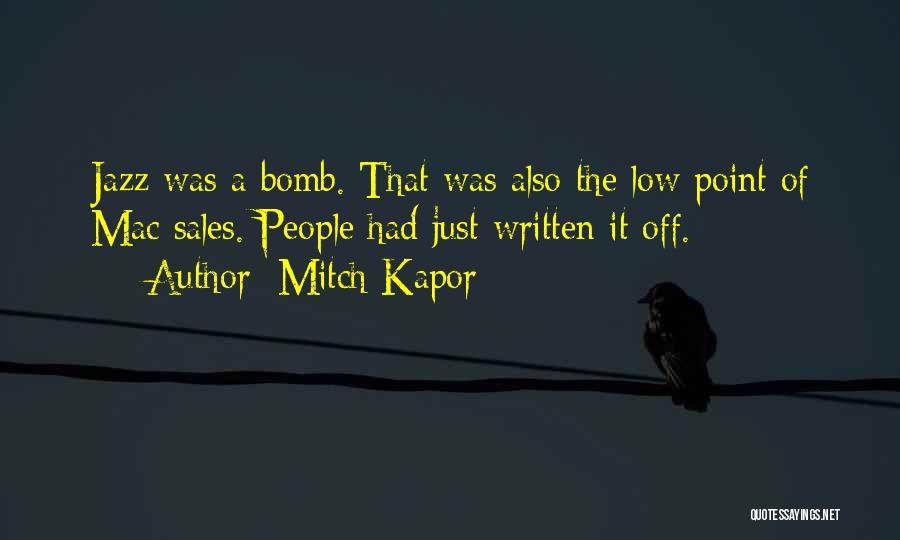 Mitch Kapor Quotes: Jazz Was A Bomb. That Was Also The Low Point Of Mac Sales. People Had Just Written It Off.