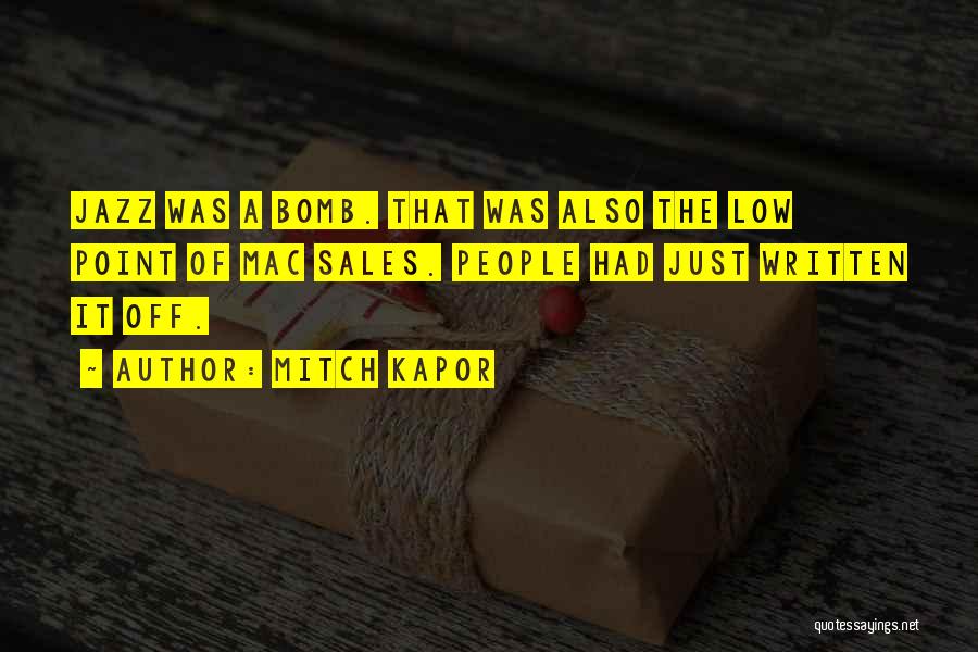 Mitch Kapor Quotes: Jazz Was A Bomb. That Was Also The Low Point Of Mac Sales. People Had Just Written It Off.