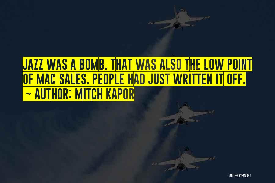 Mitch Kapor Quotes: Jazz Was A Bomb. That Was Also The Low Point Of Mac Sales. People Had Just Written It Off.