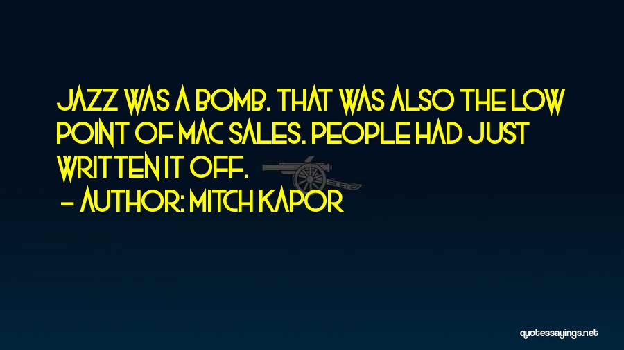 Mitch Kapor Quotes: Jazz Was A Bomb. That Was Also The Low Point Of Mac Sales. People Had Just Written It Off.