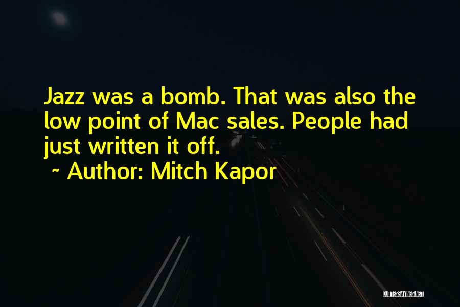 Mitch Kapor Quotes: Jazz Was A Bomb. That Was Also The Low Point Of Mac Sales. People Had Just Written It Off.