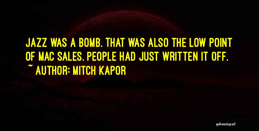 Mitch Kapor Quotes: Jazz Was A Bomb. That Was Also The Low Point Of Mac Sales. People Had Just Written It Off.