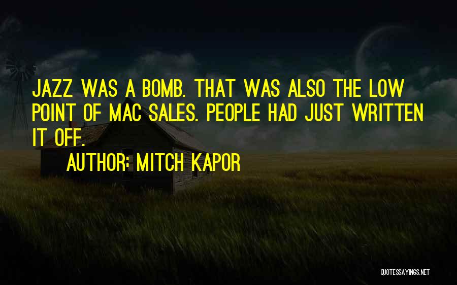 Mitch Kapor Quotes: Jazz Was A Bomb. That Was Also The Low Point Of Mac Sales. People Had Just Written It Off.